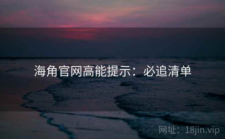 海角官网高能提示：必追清单