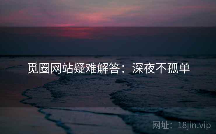 觅圈网站疑难解答：深夜不孤单