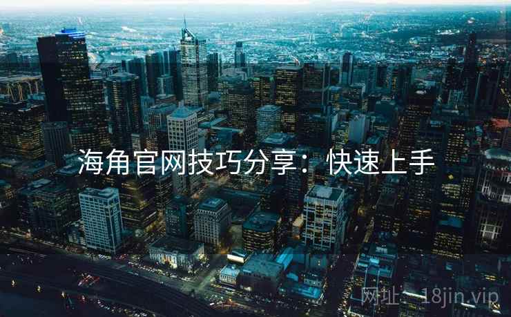 海角官网技巧分享：快速上手