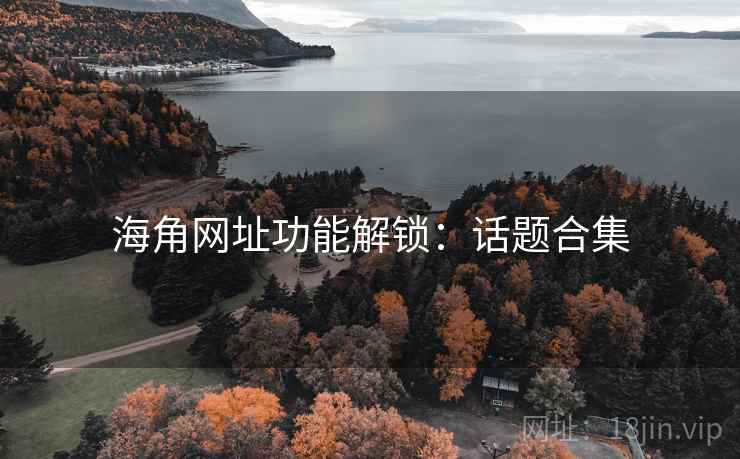 海角网址功能解锁：话题合集