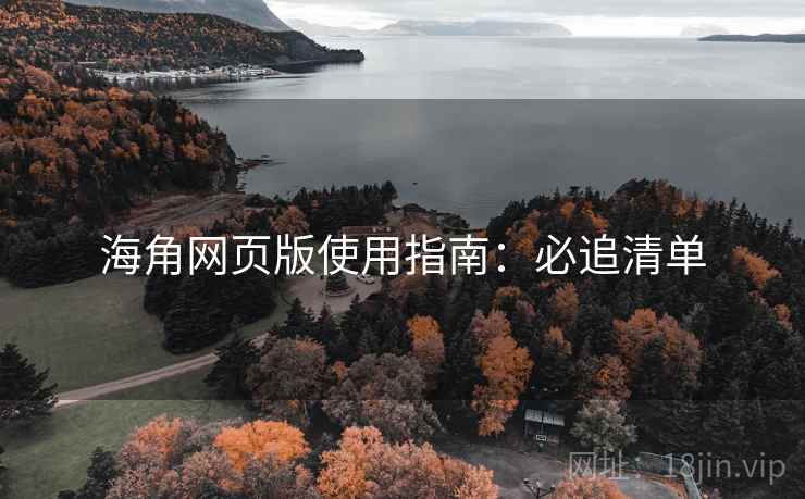海角网页版使用指南:必追清单 海角网页版使用指南:必追清单